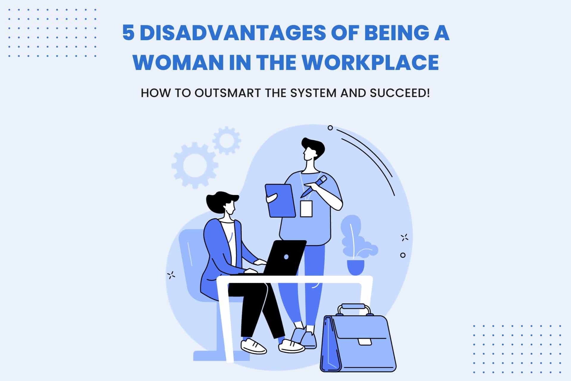 disadvantages of being a woman in the workplace